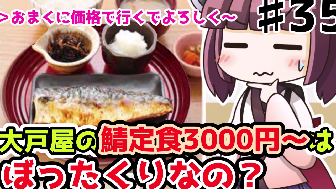 voiceroid解説/考察】(35)大戸屋の鯖定食3000円～はぼったくりなの？【教えて！きりたん】 - ニコニコ動画