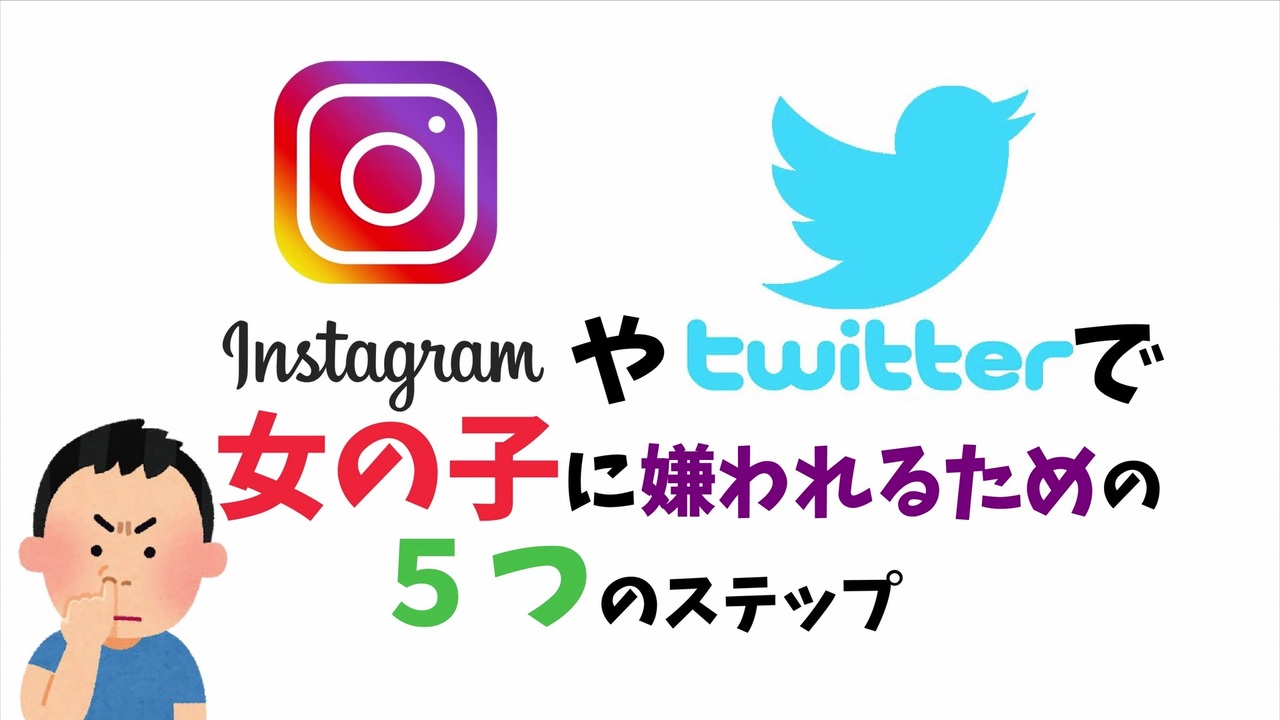 インスタやtwitterで女の子に嫌われるための５つのステップ ニコニコ動画