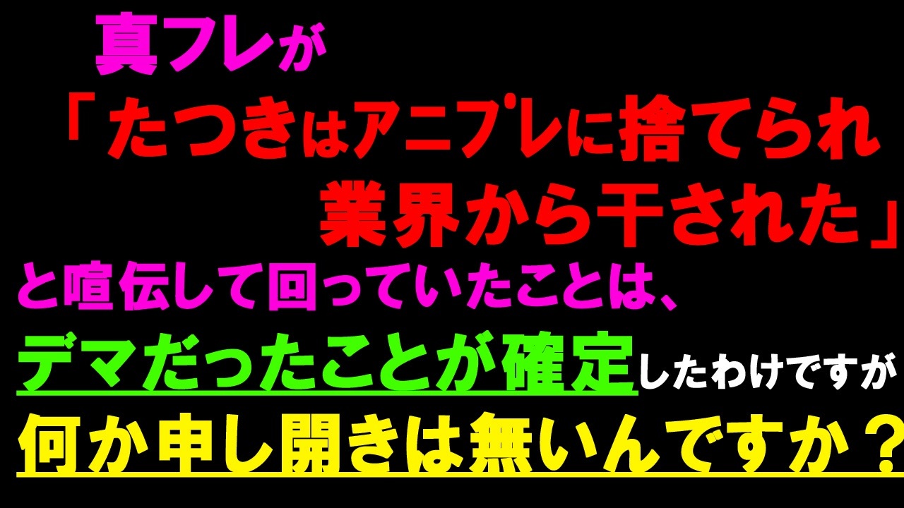 真フレ たつきはアニプレに捨てられ業界から干された デマだったことが確定したわけですが何か申し開きは無いんですか ニコニコ動画