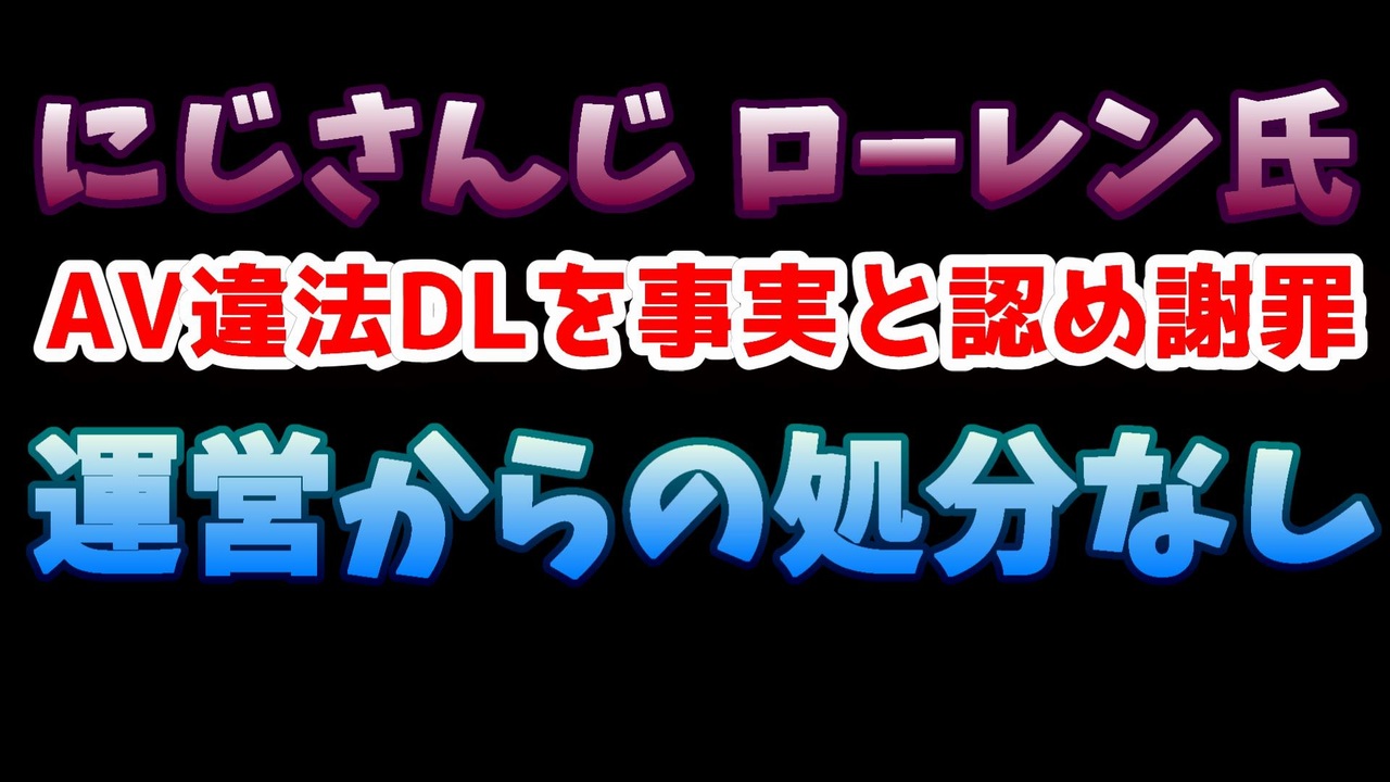 悲報 にじさんじローレン Av違法dlを認めるも運営からの処分無し ニコニコ動画