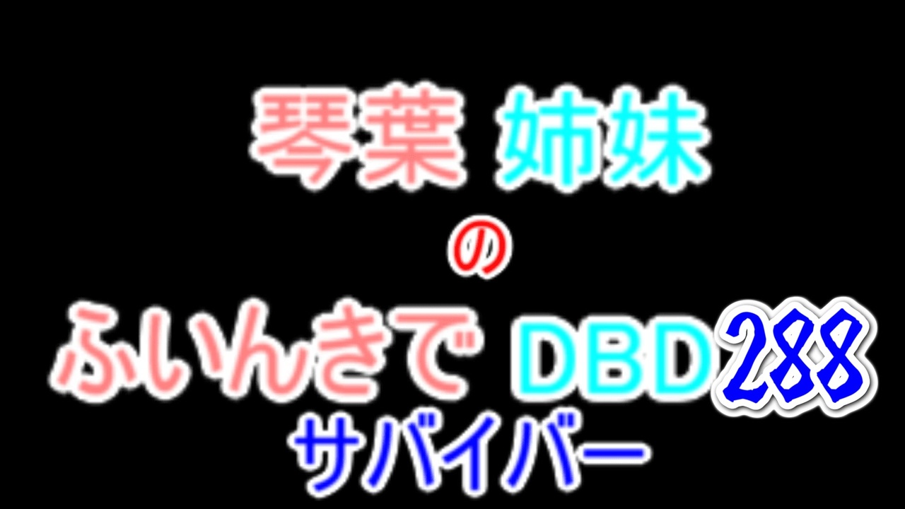 【Dead by Daylight】琴葉姉妹のふいんきでDBD288 - ニコニコ動画