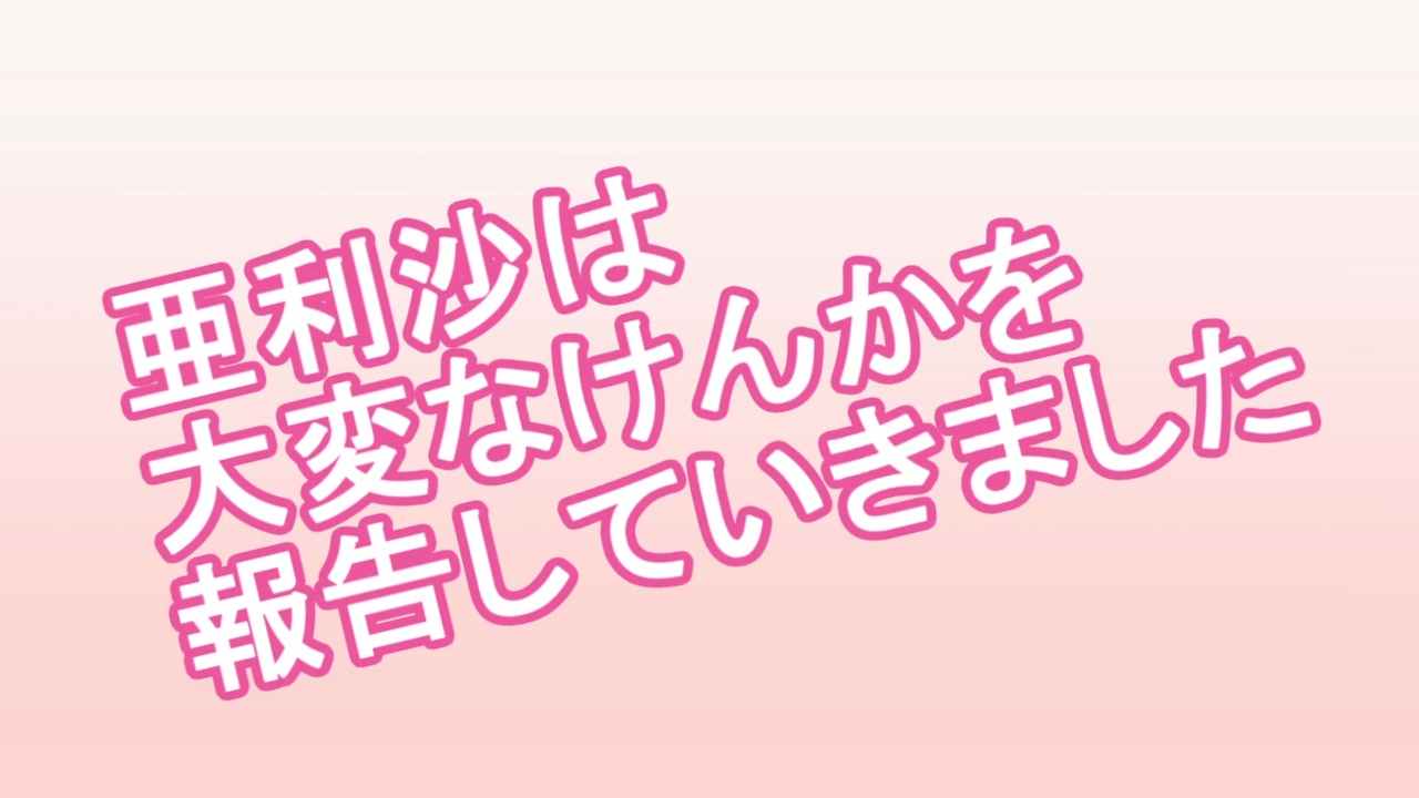 亜利沙は大変なけんかを報告していきました ニコニコ動画