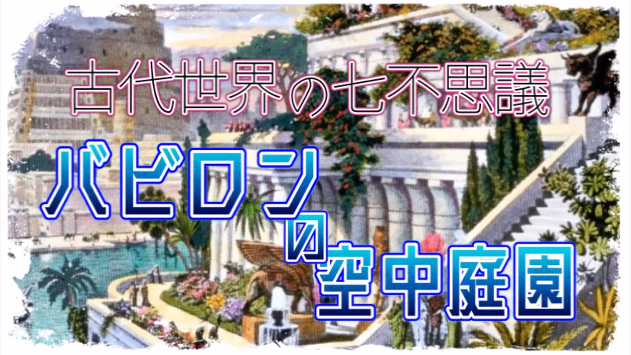 世界の七不思議 バビロンの空中庭園 ゆっくり解説 ニコニコ動画