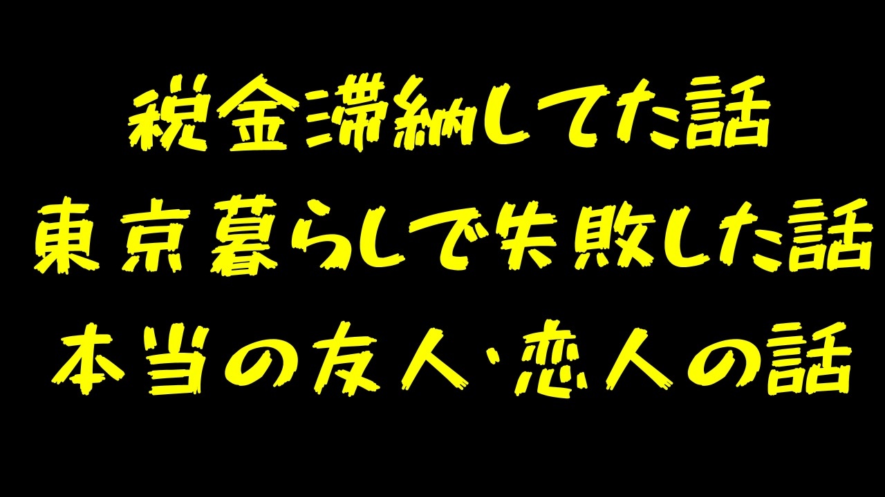 税金滞納してた話 東京暮らしで失敗した話 本当の友人 恋人の話 ニコニコ動画