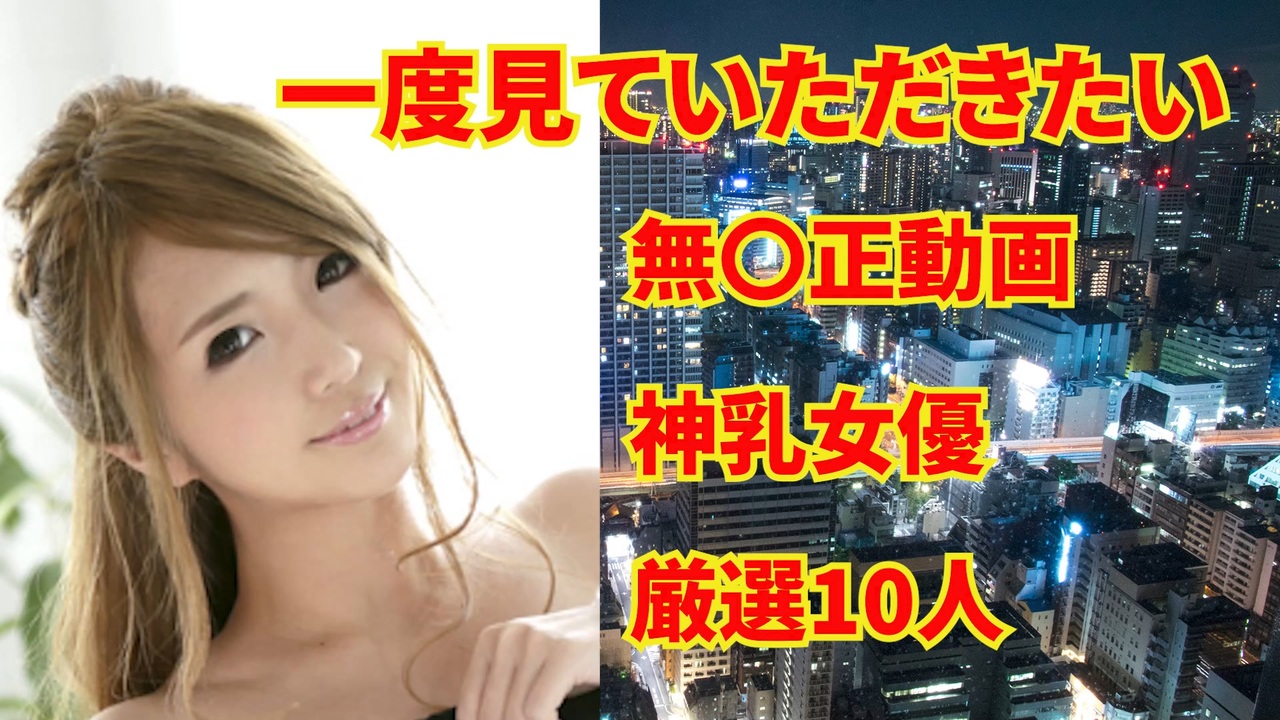 一度見ていただきたい【無〇正動画】神乳女優10人