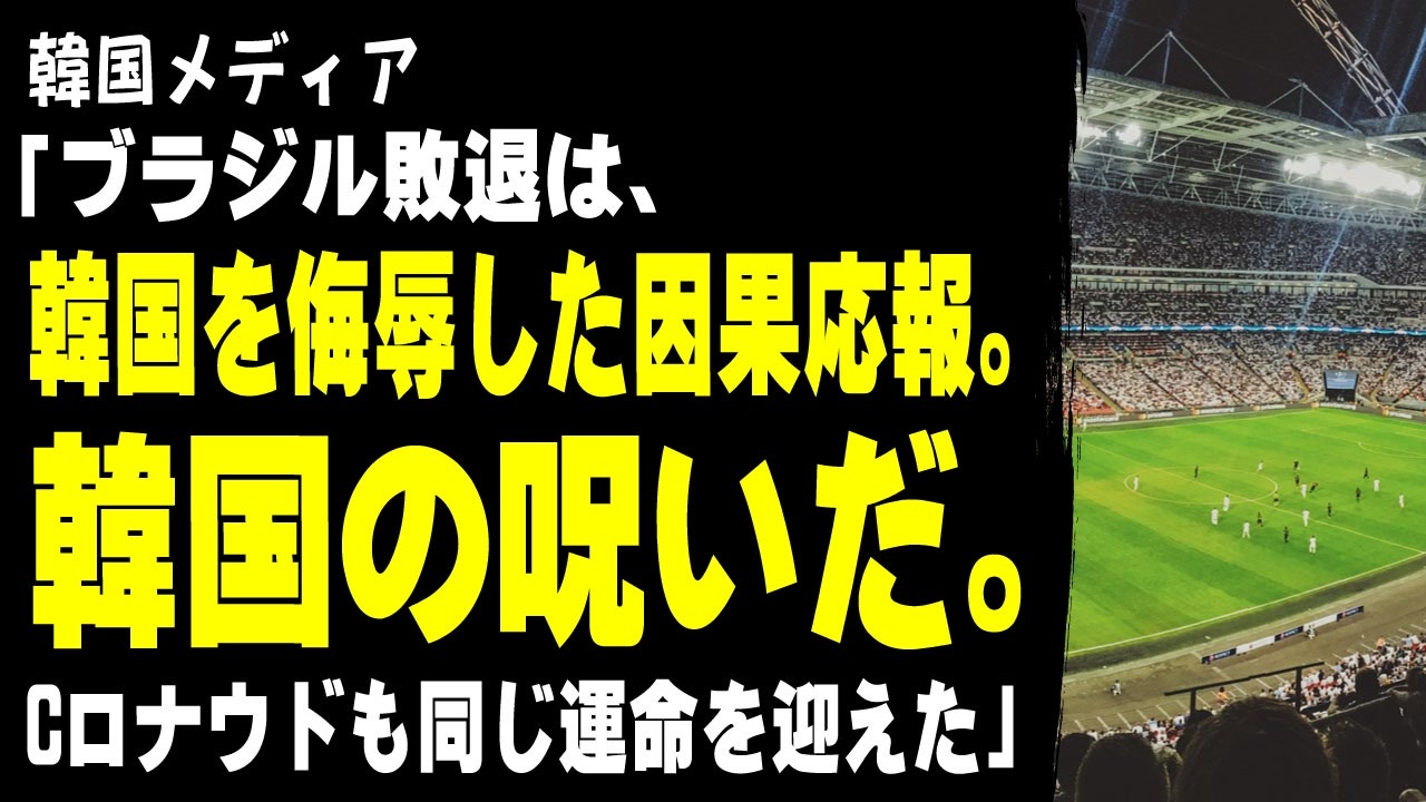 韓国メディア ブラジル敗退は 韓国を侮辱した因果応報 韓国の呪いだ Cロナウドも同じ運命を迎えた ニコニコ動画
