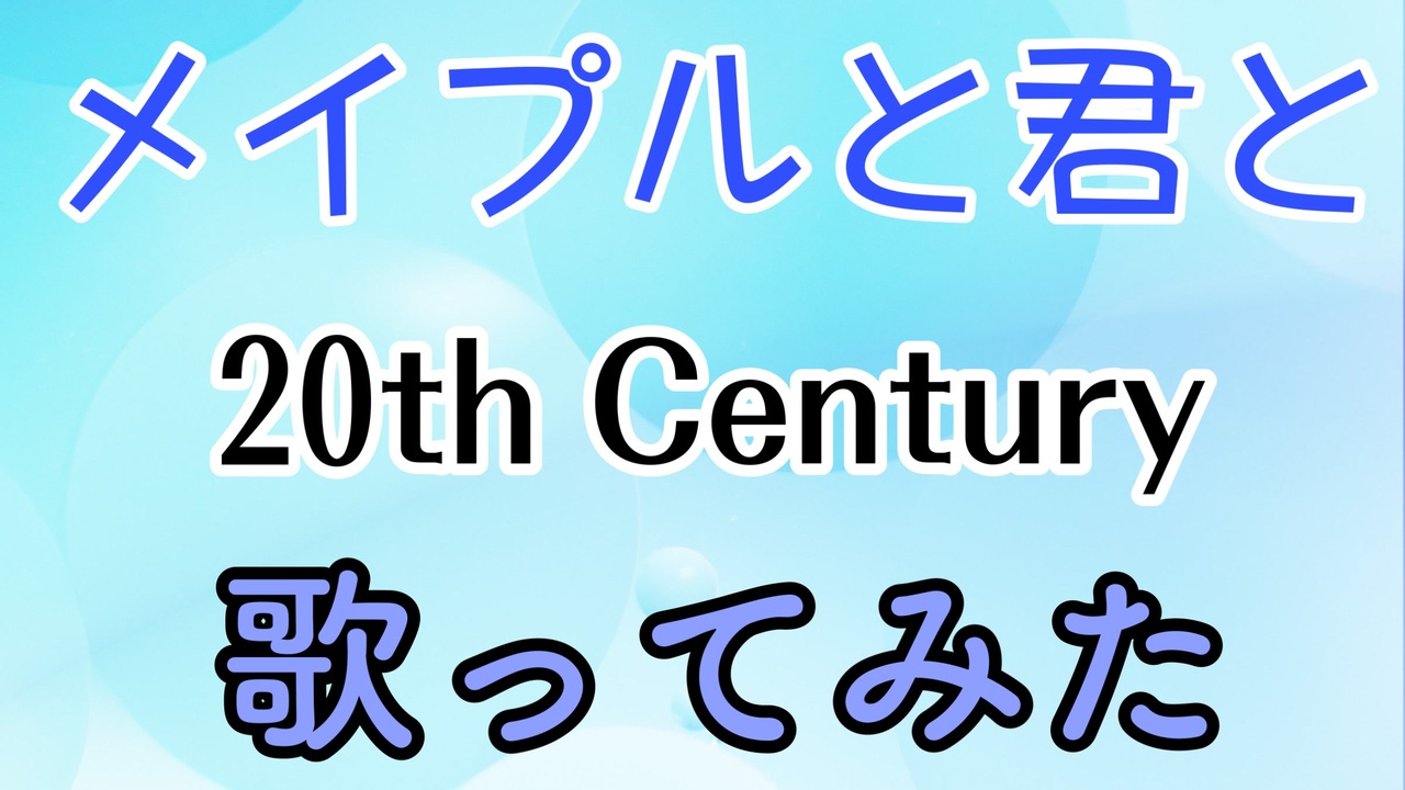 メイプルと君と/20th Century(歌ってみた) ニコニコ動画