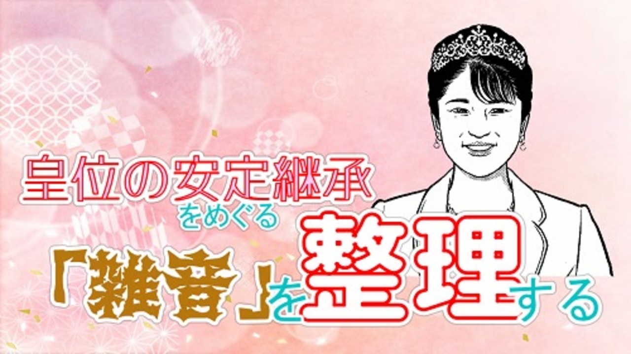 悠仁親王殿下のご誕生で「皇室の危機」は去ったのか？ 皇位の安定継承をめぐる「雑音」を整理する1 ニコニコ動画