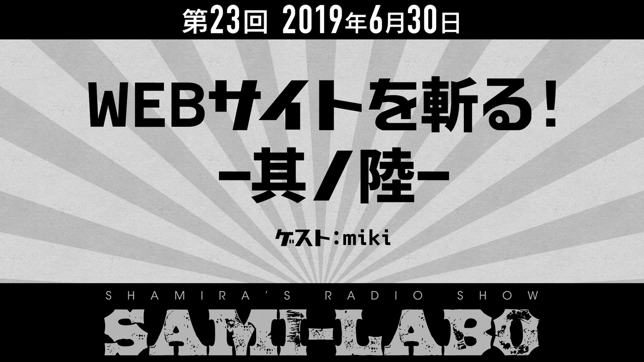 【本編#01】シャミラoのサミラボ！｜第23回｜テーマ：WEBサイトを斬る！ -其ノ陸-[ゲスト：miki]（2019/06/30） - ニコニコ動画