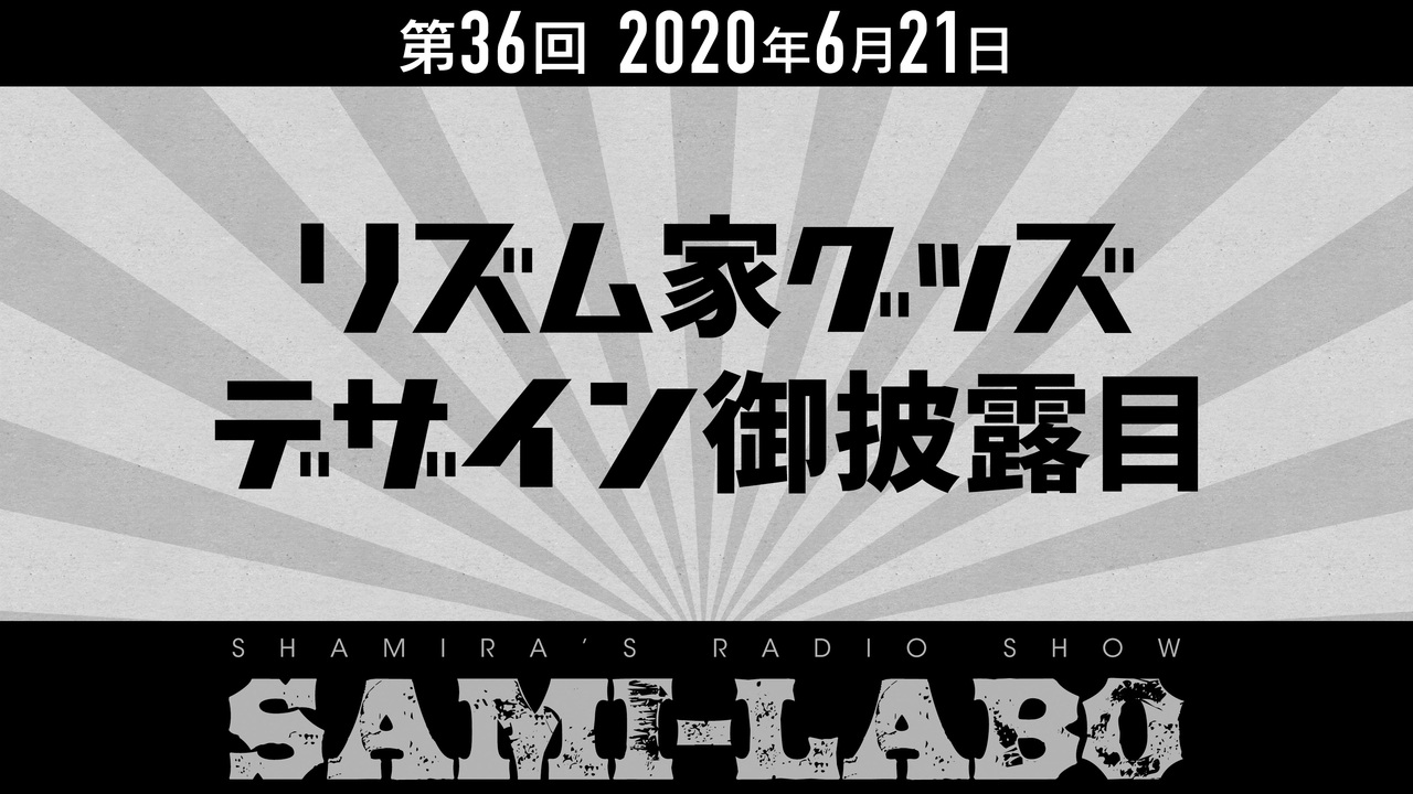 【本編】シャミラoのサミラボ！｜第36回｜テーマ：リズム家グッズデザイン御披露目（2020/06/21） - ニコニコ動画