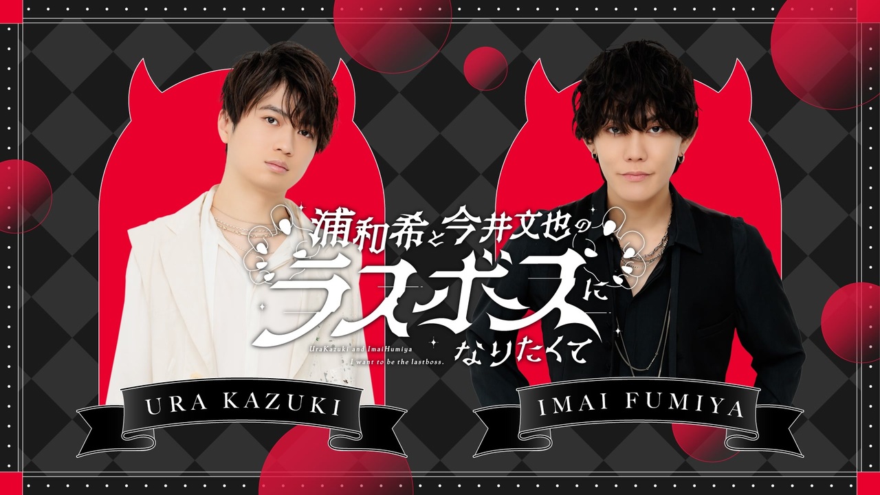 第7回】浦和希と今井文也のラスボスになりたくて【アーカイブ
