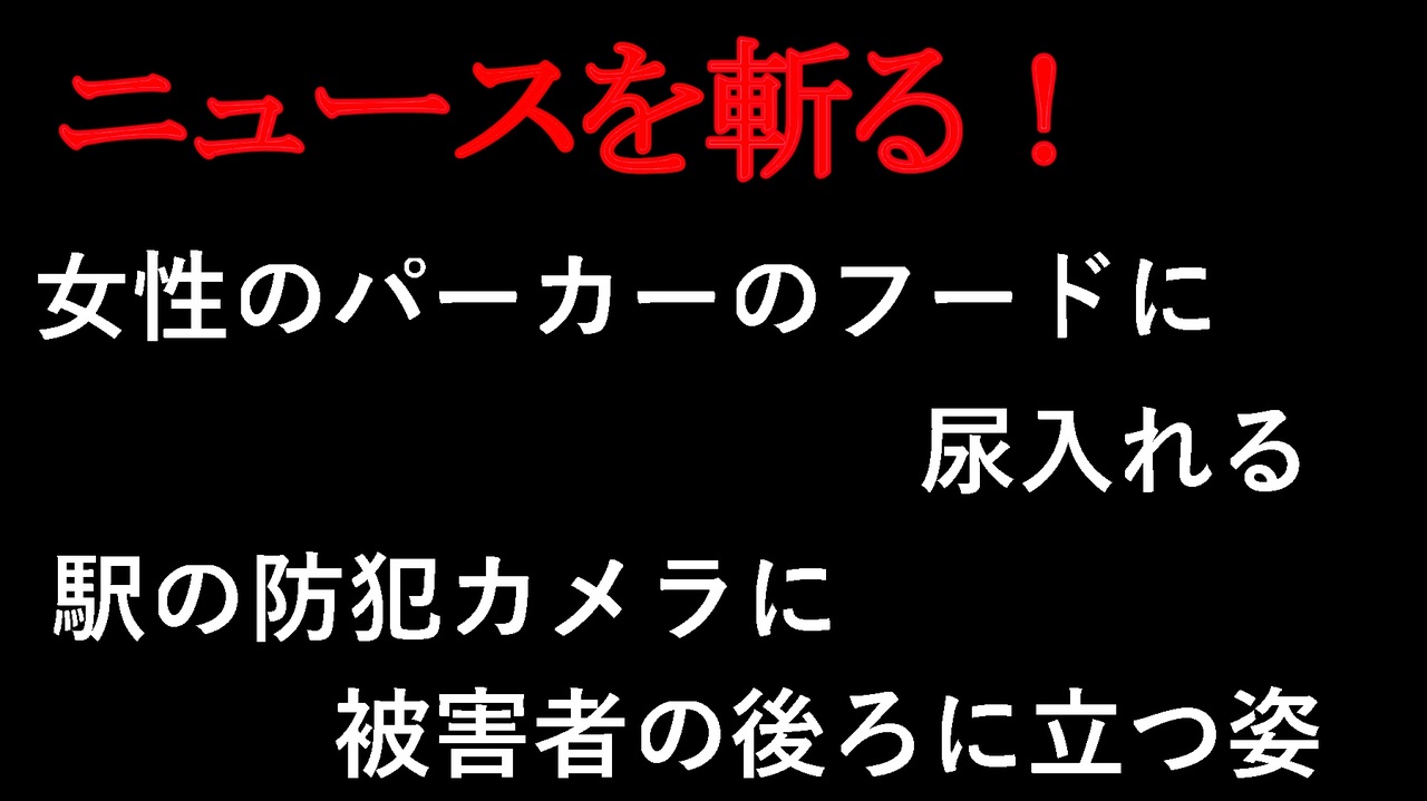 【ニュースを斬るvol.171】女性のパーカーのフードに尿入れる、49歳男逮捕　駅の防犯カメラに被害者の後ろに立つ姿　大阪吹田市【切り抜き】【雑談】【アフラン】 - ニコニコ動画