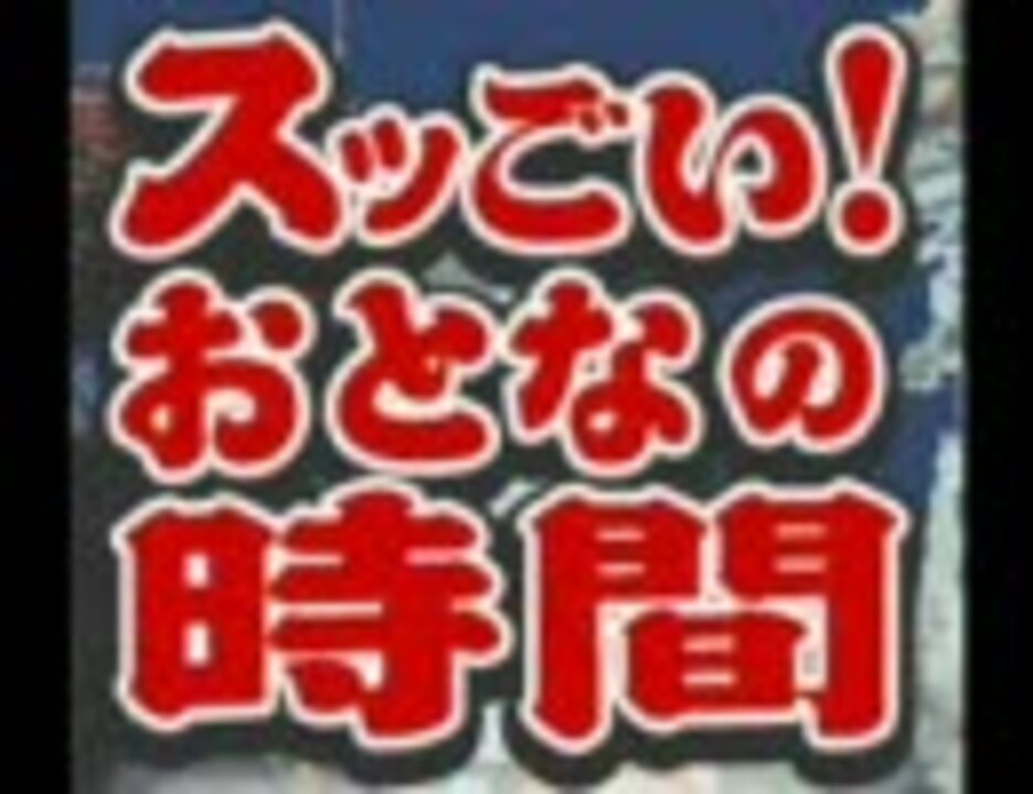 スッごい おとなの時間 07 11 24 ニコニコ動画