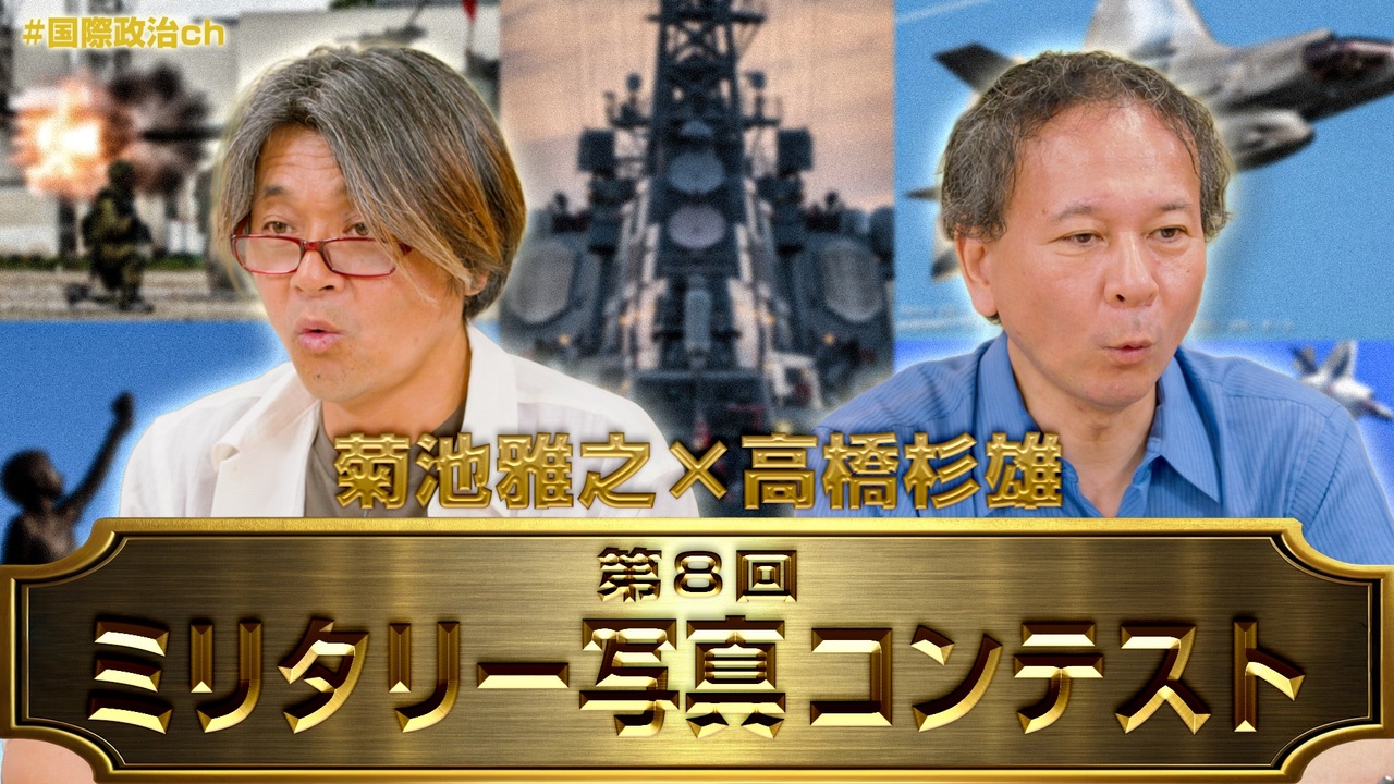 高橋杉雄×菊池雅之「第８回ミリタリー写真コンテスト」第一次選考会【国際政治ch】