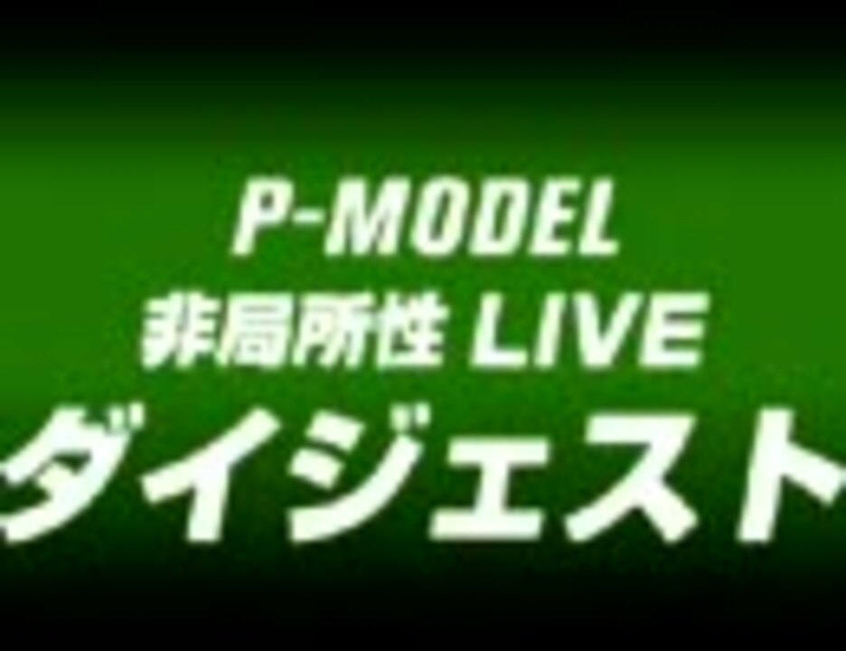 P-MODEL ［非局所性LIVE］ ダイジェスト - ニコニコ動画