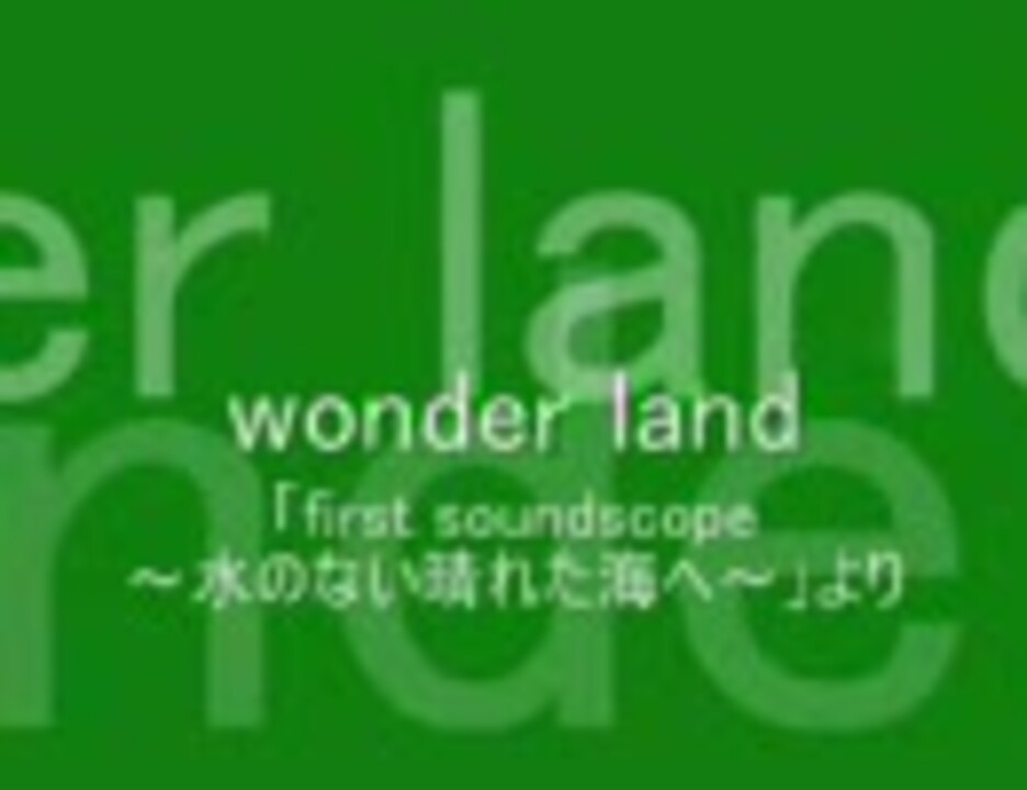 wonder land（first soundscope～水のない晴れた海へ～） ニコニコ動画