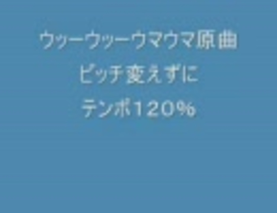 ウッーウッーウマウマ原曲をピッチ変えずに速度１２０ にした ニコニコ動画