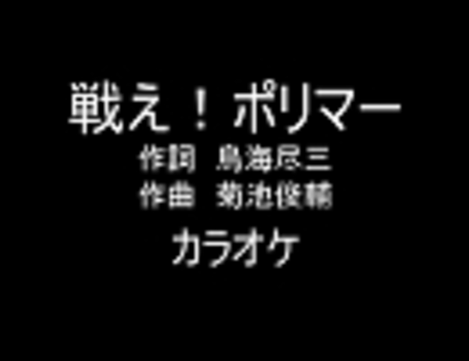 アニソンカラオケｒ ４０ 戦え ポリマー 動画なし 歌詞つき ニコニコ動画