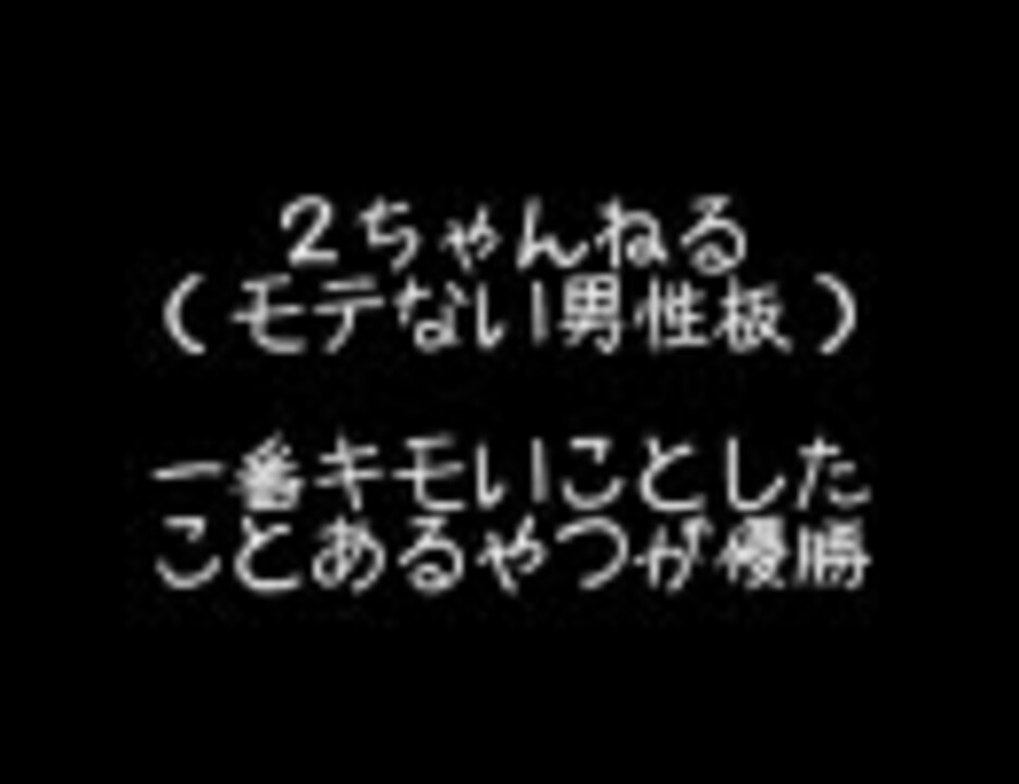 2ｃｈ 一番キモいことしたことあるやつが優勝 ニコニコ動画